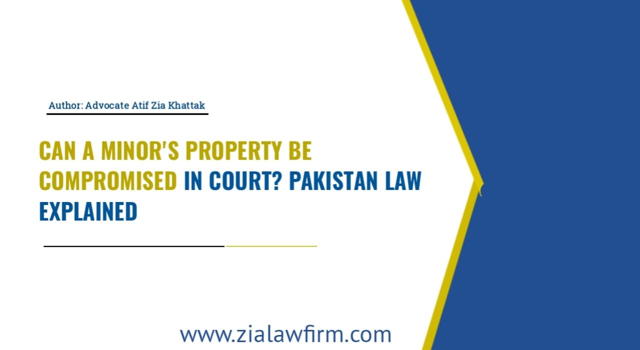 Minor's property compromise in Pakistan - Legal guide by Zia Law Firm